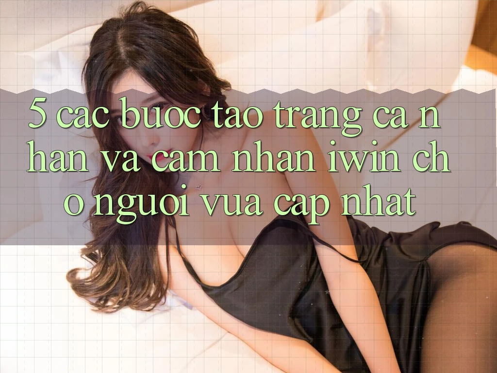 5. Các bước Tạo trang cá nhân Và Cảm nhận iwin Cho Người Vừa cập nhật 5. Các bước Tạo trang cá nhân Và Cảm nhận iwin Cho Người Vừa cập nhật
