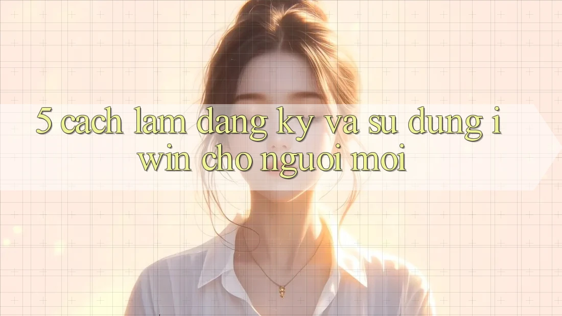 5. Cách làm Đăng Ký Và Sử dụng iwin Cho Người Mới 5. Cách làm Đăng Ký Và Sử dụng iwin Cho Người Mới