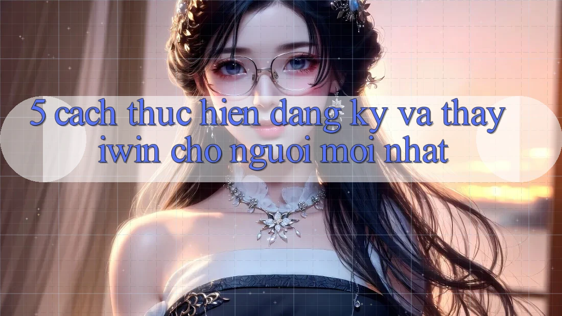 5. Cách thực hiện Đăng Ký Và Thấy iwin Cho Người Mới nhất 5. Cách thực hiện Đăng Ký Và Thấy iwin Cho Người Mới nhất
