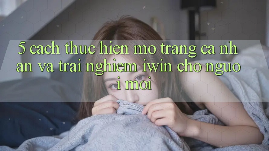 5. Cách thực hiện Mở trang cá nhân Và Trải Nghiệm iwin Cho Người Mới