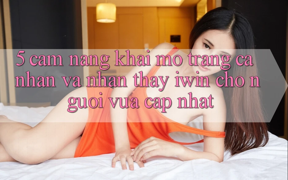 5. Cẩm nang Khai mở trang cá nhân Và Nhận thấy iwin Cho Người Vừa cập nhật