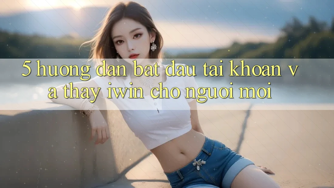 5. Hướng Dẫn Bắt đầu tài khoản Và Thấy iwin Cho Người Mới 5. Hướng Dẫn Bắt đầu tài khoản Và Thấy iwin Cho Người Mới