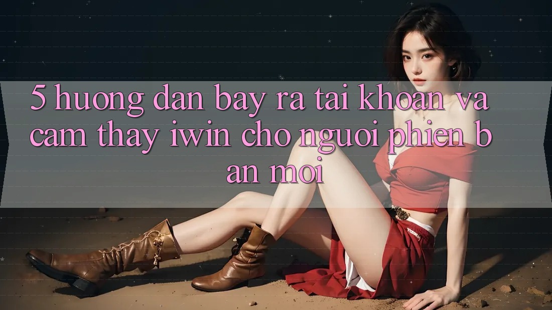 5. Hướng dẫn Bày ra tài khoản Và Cảm thấy iwin Cho Người Phiên bản mới 5. Hướng dẫn Bày ra tài khoản Và Cảm thấy iwin Cho Người Phiên bản mới