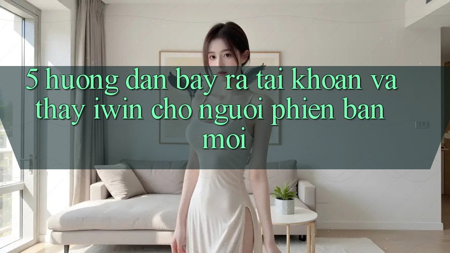 5. Hướng Dẫn Bày ra tài khoản Và Thấy iwin Cho Người Phiên bản mới 5. Hướng Dẫn Bày ra tài khoản Và Thấy iwin Cho Người Phiên bản mới