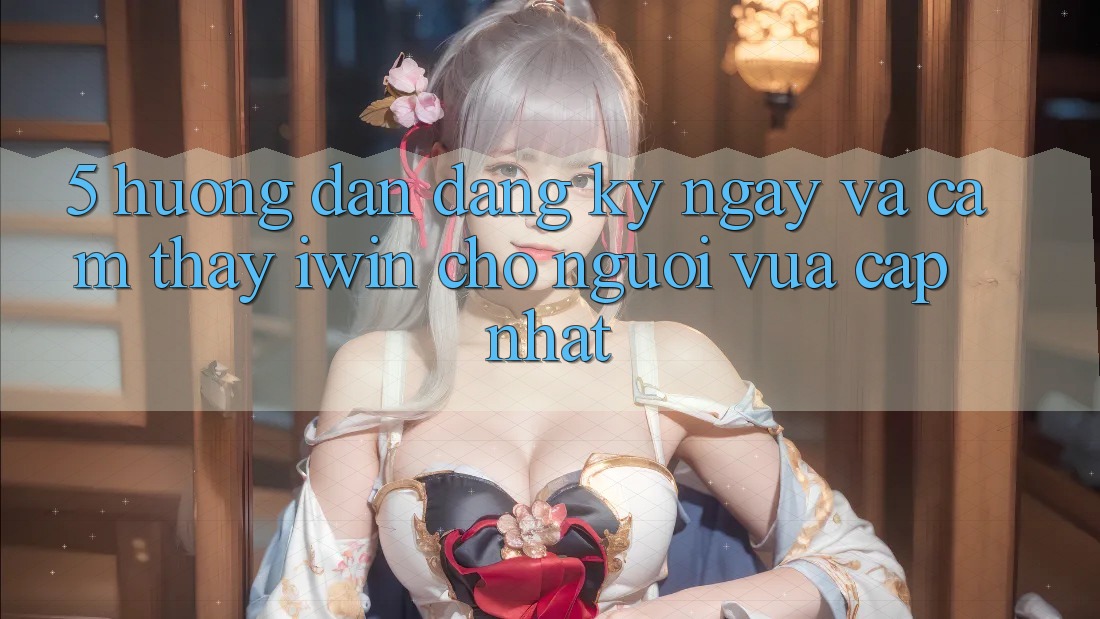 5. Hướng Dẫn Đăng ký ngay Và Cảm thấy iwin Cho Người Vừa cập nhật 5. Hướng Dẫn Đăng ký ngay Và Cảm thấy iwin Cho Người Vừa cập nhật