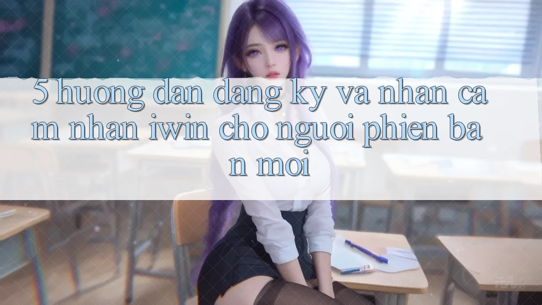 5. Hướng Dẫn Đăng ký Và Nhận cảm nhận iwin Cho Người Phiên bản mới 5. Hướng Dẫn Đăng ký Và Nhận cảm nhận iwin Cho Người Phiên bản mới
