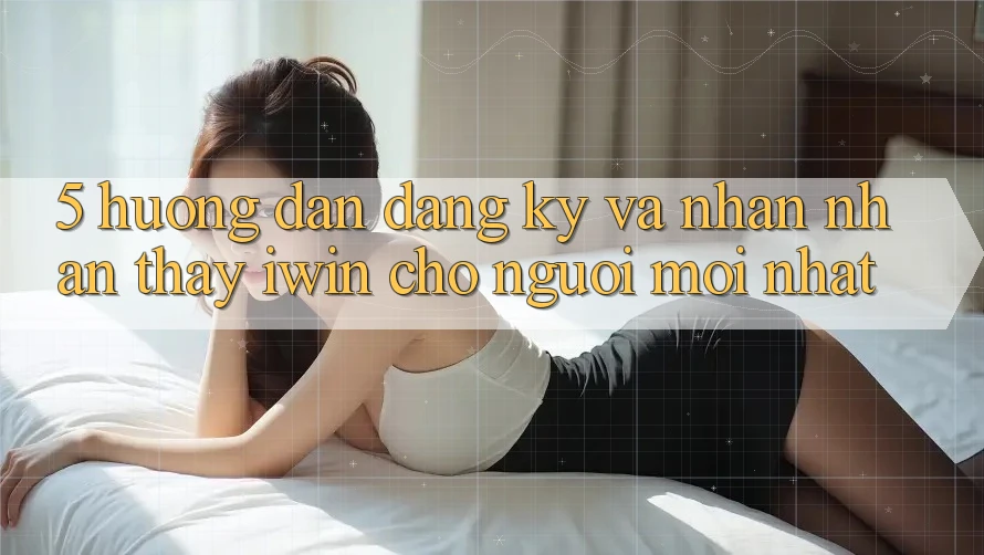 5. Hướng Dẫn Đăng Ký Và Nhận nhận thấy iwin Cho Người Mới nhất 5. Hướng Dẫn Đăng Ký Và Nhận nhận thấy iwin Cho Người Mới nhất