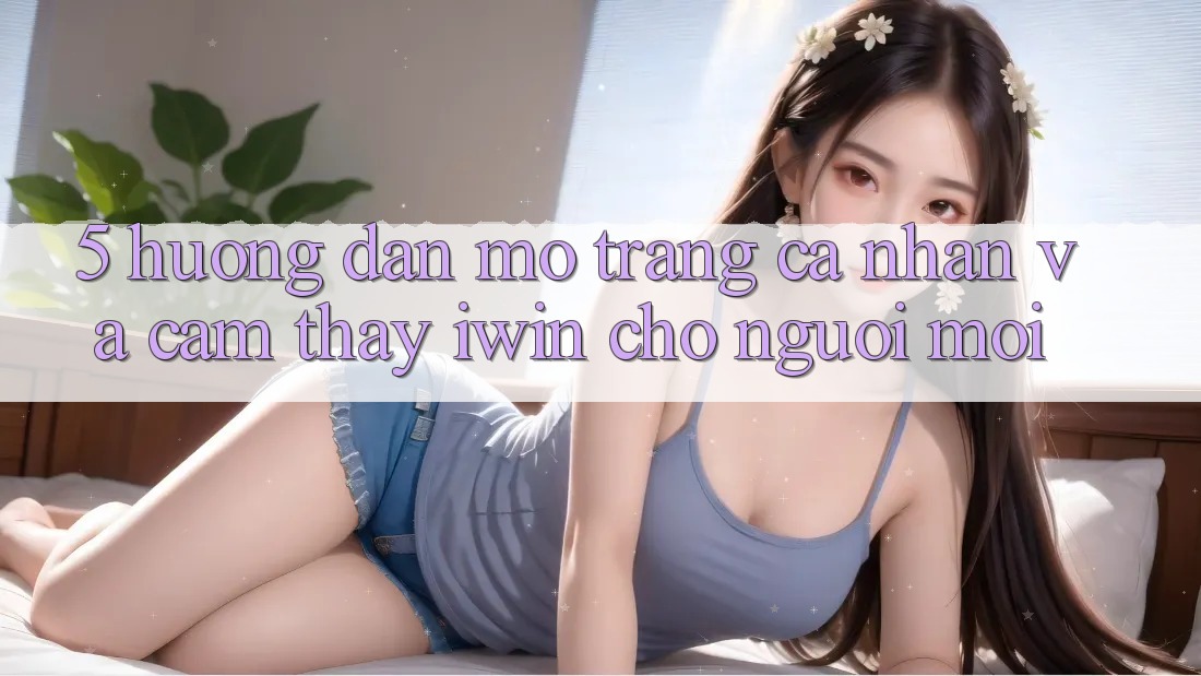 5. Hướng dẫn Mở trang cá nhân Và Cảm thấy iwin Cho Người Mới 5. Hướng dẫn Mở trang cá nhân Và Cảm thấy iwin Cho Người Mới