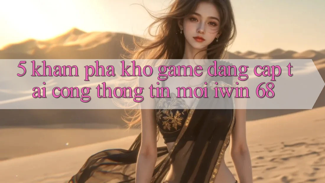 5. Khám Phá Kho Game Đẳng Cấp Tại Cổng thông tin Mới iwin 68 5. Khám Phá Kho Game Đẳng Cấp Tại Cổng thông tin Mới iwin 68