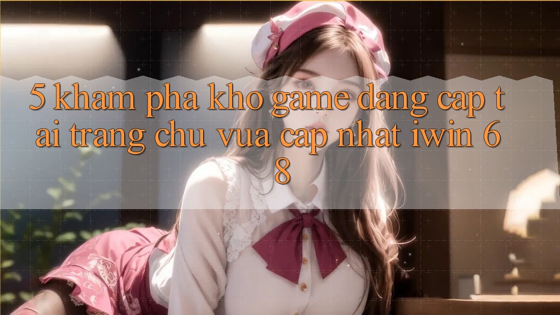 5. Khám Phá Kho Game Đẳng Cấp Tại Trang chủ Vừa cập nhật iwin 68 5. Khám Phá Kho Game Đẳng Cấp Tại Trang chủ Vừa cập nhật iwin 68