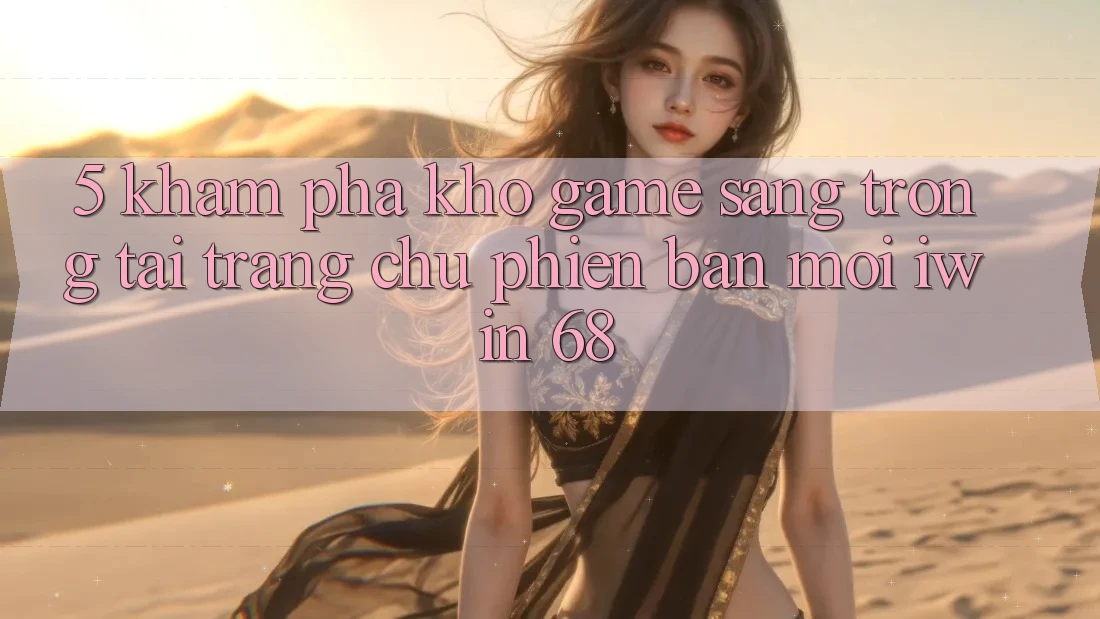 5. Khám Phá Kho Game Sang trọng Tại Trang chủ Phiên bản mới iwin 68