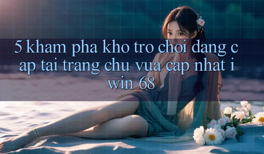 5. Khám Phá Kho Trò chơi Đẳng Cấp Tại Trang chủ Vừa cập nhật iwin 68