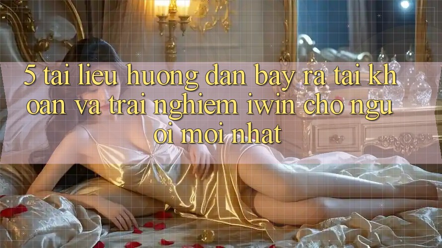 5. Tài liệu hướng dẫn Bày ra tài khoản Và Trải Nghiệm iwin Cho Người Mới nhất
