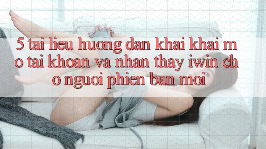 5. Tài liệu hướng dẫn Khai khai mở tài khoản Và Nhận thấy iwin Cho Người Phiên bản mới 5. Tài liệu hướng dẫn Khai khai mở tài khoản Và Nhận thấy iwin Cho Người Phiên bản mới