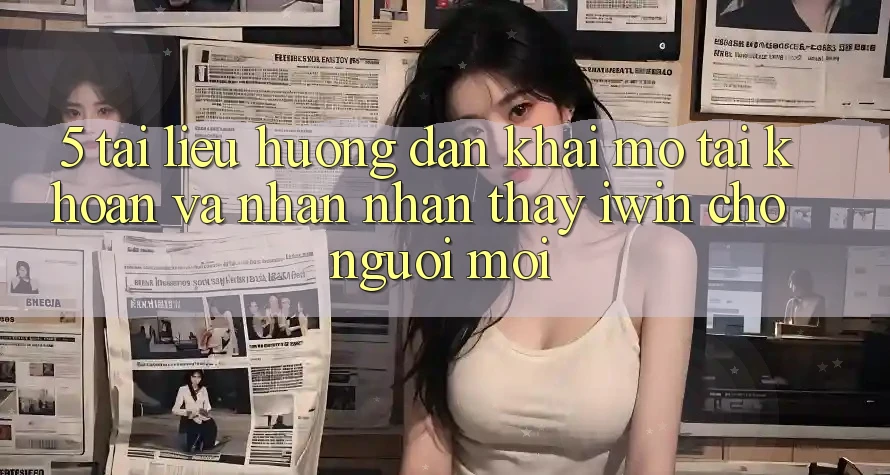 5. Tài liệu hướng dẫn Khai mở tài khoản Và Nhận nhận thấy iwin Cho Người Mới 5. Tài liệu hướng dẫn Khai mở tài khoản Và Nhận nhận thấy iwin Cho Người Mới