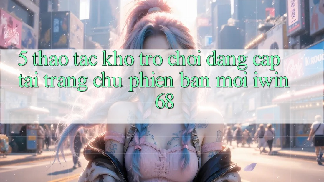 5. Thao tác Kho Trò chơi Đẳng Cấp Tại Trang chủ Phiên bản mới iwin 68 5. Thao tác Kho Trò chơi Đẳng Cấp Tại Trang chủ Phiên bản mới iwin 68