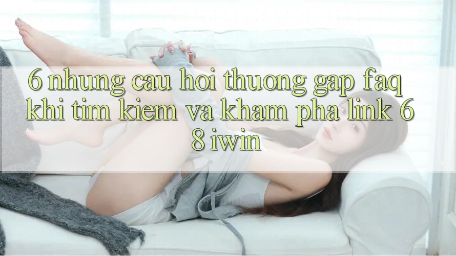 6. Những câu hỏi thường gặp (FAQ) khi tìm kiếm và khám phá Link 68 iwin