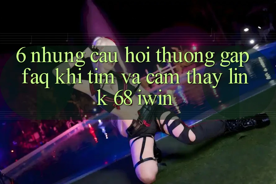 6. Những câu hỏi thường gặp (FAQ) khi tìm và cảm thấy Link 68 iwin