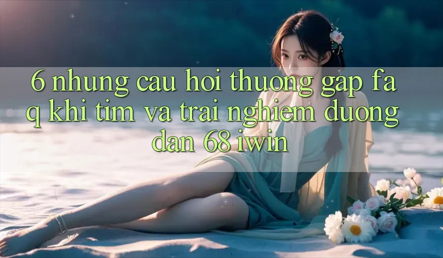6. Những câu hỏi thường gặp (FAQ) khi tìm và trải nghiệm Đường dẫn 68 iwin 6. Những câu hỏi thường gặp (FAQ) khi tìm và trải nghiệm Đường dẫn 68 iwin