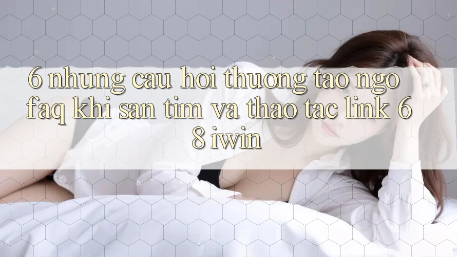 6. Những câu hỏi thường tao ngộ (FAQ) khi săn tìm và thao tác Link 68 iwin