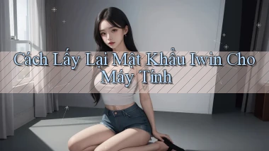 cách lấy lại mật khẩu iwin cho máy tính