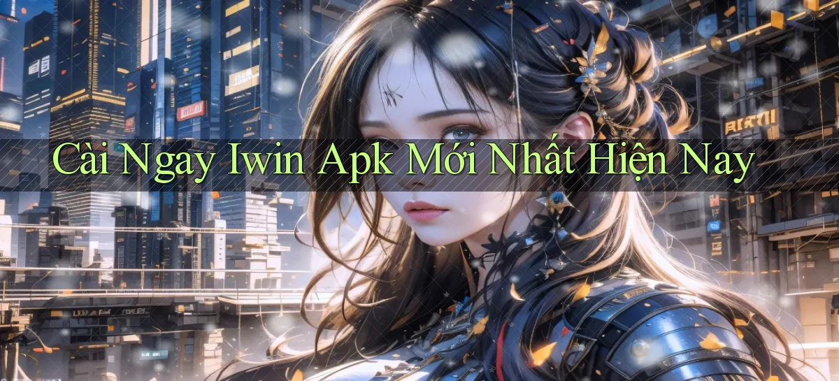cài ngay iwin apk mới nhất hiện nay