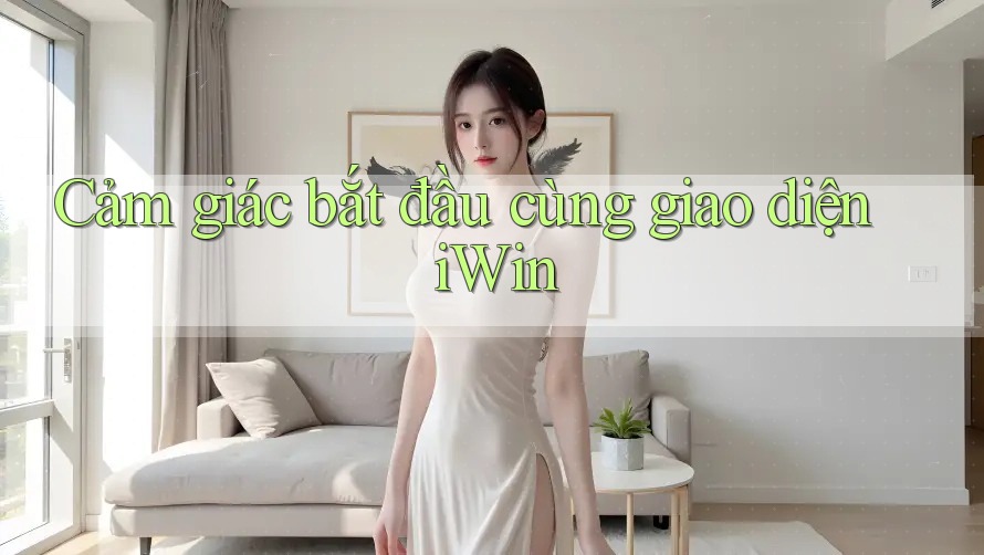 Cảm giác bắt đầu cùng giao diện iWin