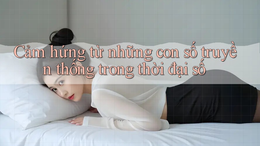 Cảm hứng từ những con số truyền thống trong thời đại số Cảm hứng từ những con số truyền thống trong thời đại số
