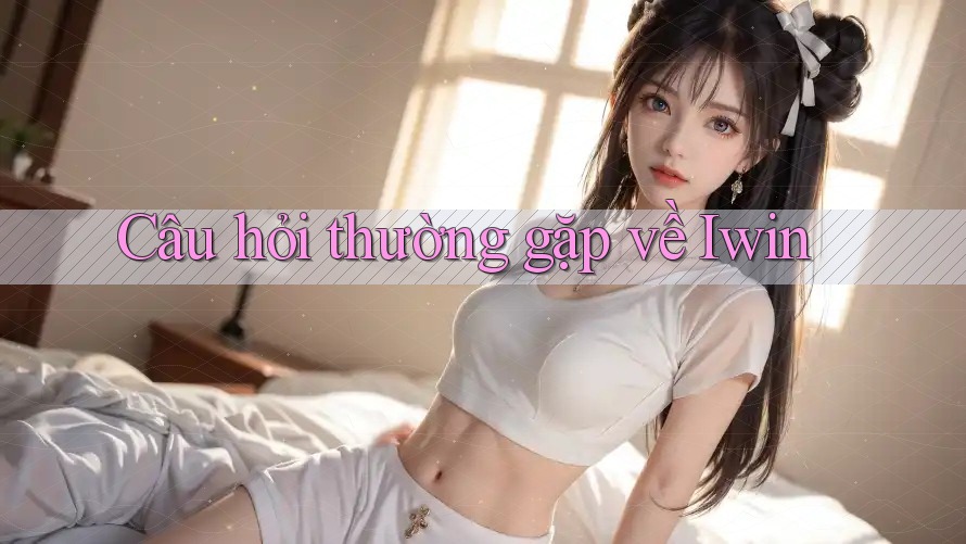 Câu hỏi thường gặp về Iwin
