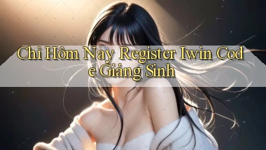 chỉ hôm nay register iwin code giáng sinh