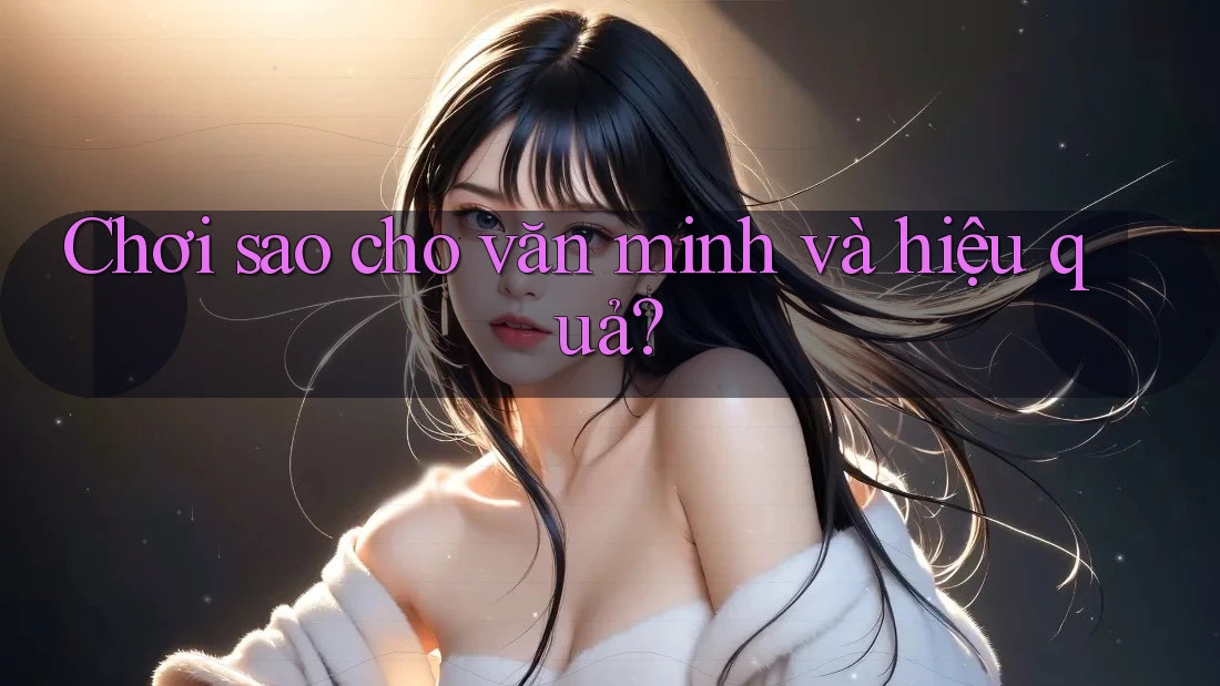 Chơi sao cho văn minh và hiệu quả? Chơi sao cho văn minh và hiệu quả?