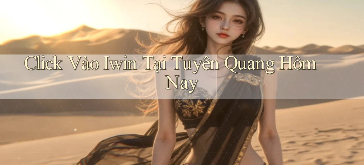 click vào iwin tại Tuyên Quang hôm nay