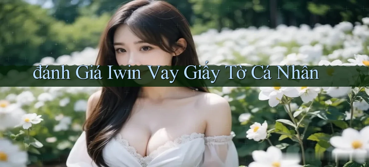 đánh giá iwin vay giấy tờ cá nhân