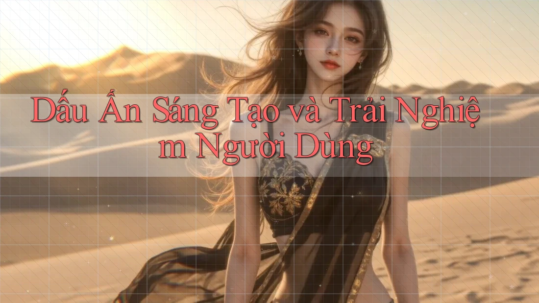 Dấu Ấn Sáng Tạo và Trải Nghiệm Người Dùng Dấu Ấn Sáng Tạo và Trải Nghiệm Người Dùng