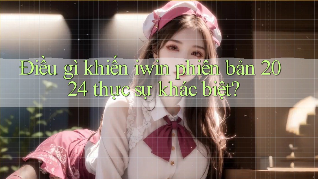 Điều gì khiến iwin phiên bản 2024 thực sự khác biệt? Điều gì khiến iwin phiên bản 2024 thực sự khác biệt?