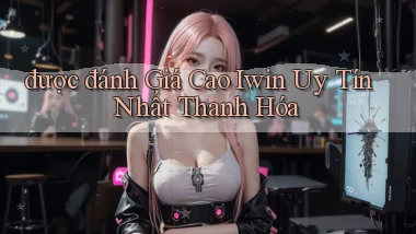 được đánh giá cao iwin uy tín nhất Thanh Hóa