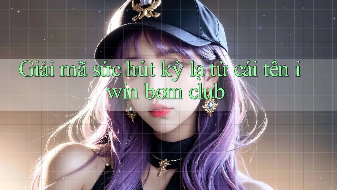Giải mã sức hút kỳ lạ từ cái tên iwin bom club Giải mã sức hút kỳ lạ từ cái tên iwin bom club