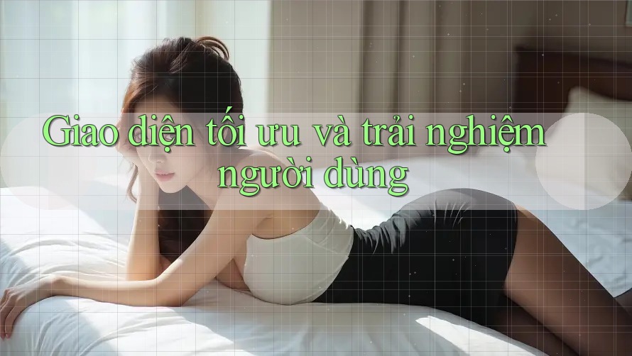 Giao diện tối ưu và trải nghiệm người dùng Giao diện tối ưu và trải nghiệm người dùng