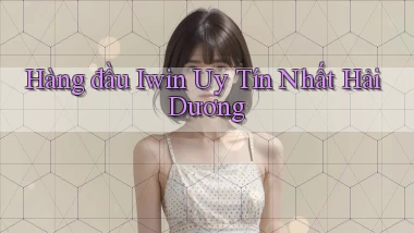 hàng đầu iwin uy tín nhất Hải Dương