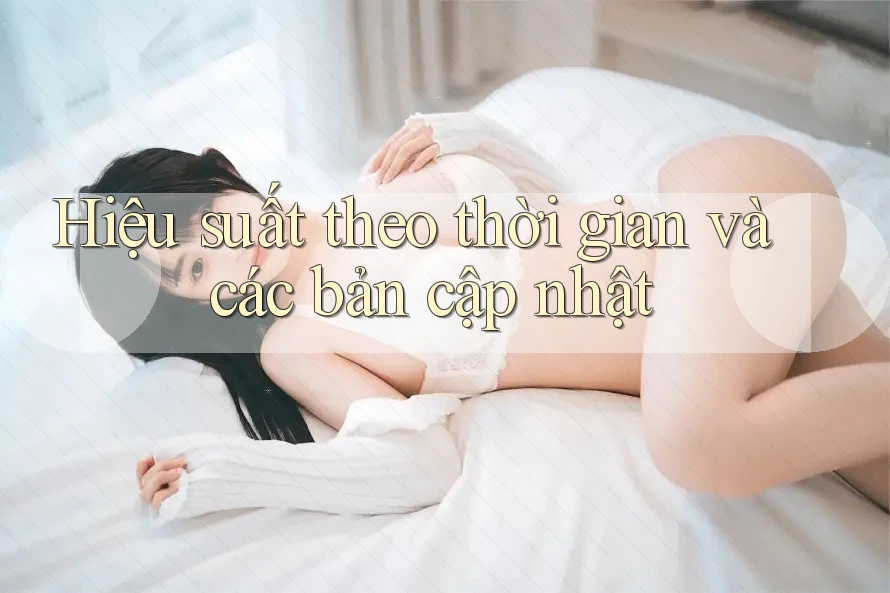 Hiệu suất theo thời gian và các bản cập nhật Hiệu suất theo thời gian và các bản cập nhật