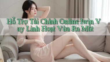 hỗ trợ tài chính online iwin vay linh hoạt vừa ra mắt