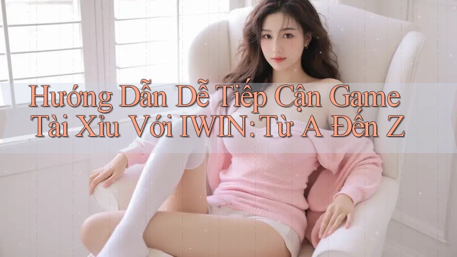 Hướng Dẫn Dễ Tiếp Cận Game Tài Xỉu Với IWIN: Từ A Đến Z Hướng Dẫn Dễ Tiếp Cận Game Tài Xỉu Với IWIN: Từ A Đến Z