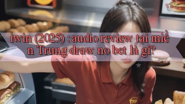 iwin (2025) audio review tại miền Trung draw no bet là gì