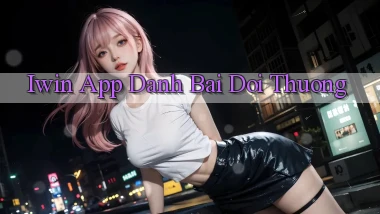 iwin app đánh bài đổi thưởng