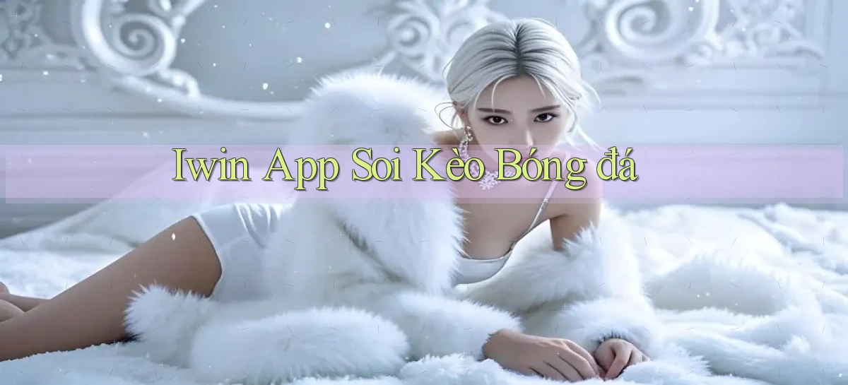 iwin app soi kèo bóng đá