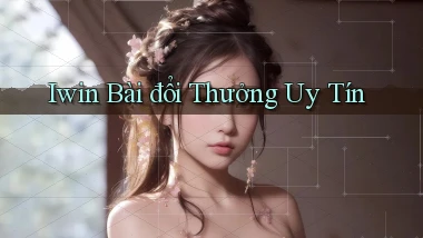 iwin bài đổi thưởng uy tín