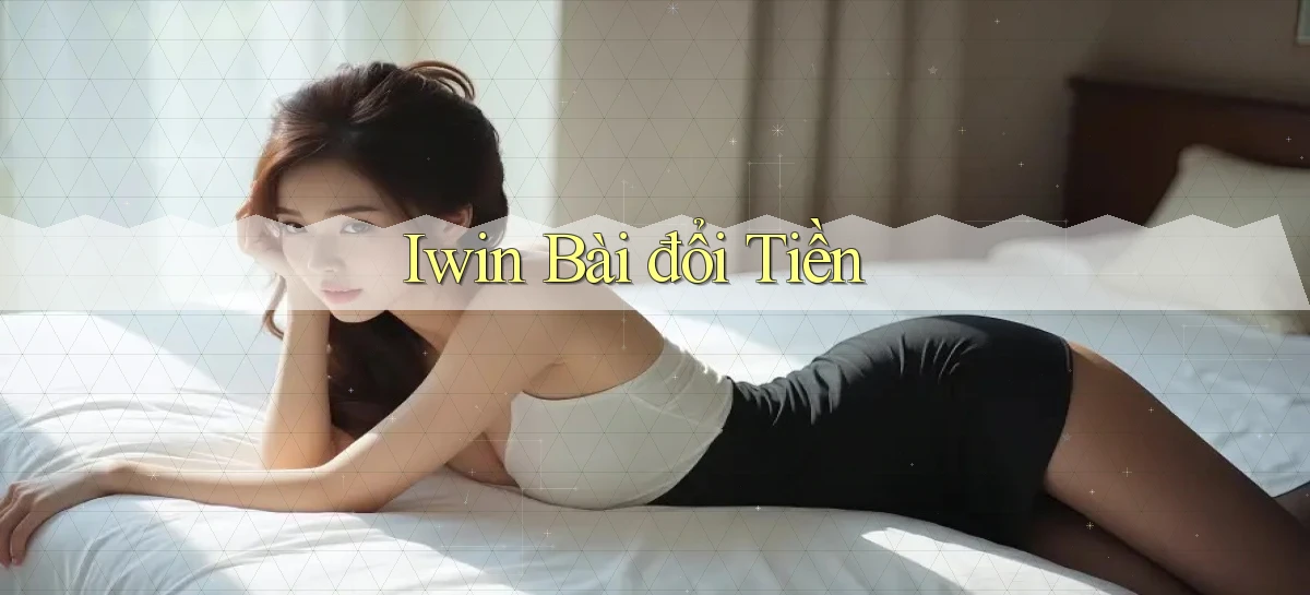 iwin bài đổi tiền