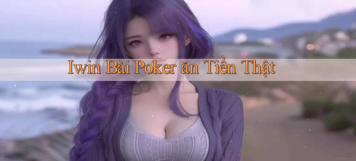 iwin bài poker ăn tiền thật