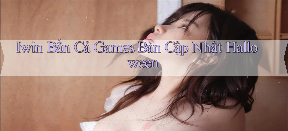 iwin  bắn cá games bản cập nhật halloween