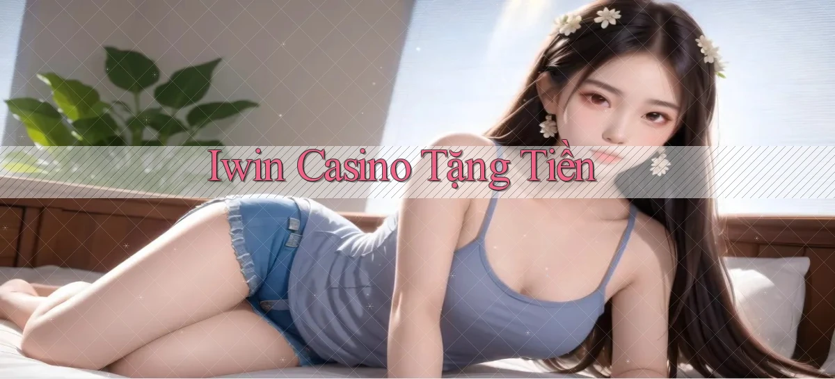 iwin casino tặng tiền
